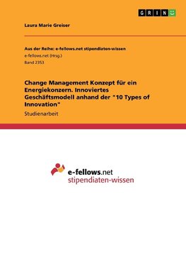 Change Management Konzept für ein Energiekonzern. Innoviertes Geschäftsmodell anhand der "10 Types of Innovation"