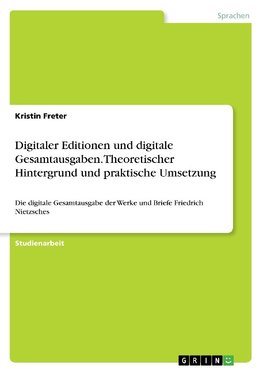 Digitaler Editionen und digitale Gesamtausgaben. Theoretischer Hintergrund und praktische Umsetzung