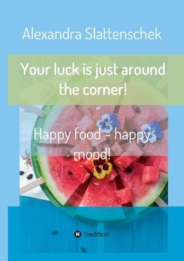 Your luck is just around the corner! Happy food - happy mood!