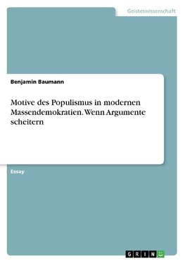 Motive des Populismus in modernen Massendemokratien. Wenn Argumente scheitern