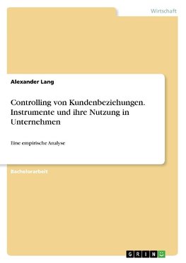 Controlling von Kundenbeziehungen. Instrumente und ihre Nutzung in Unternehmen