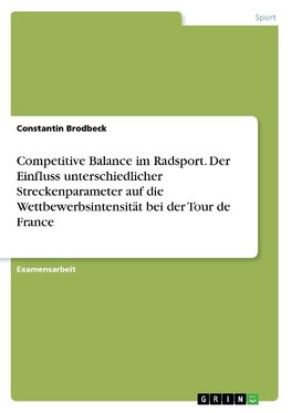 Competitive Balance im Radsport. Der Einfluss unterschiedlicher Streckenparameter auf die Wettbewerbsintensität bei der Tour de France