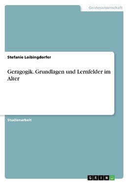 Geragogik. Grundlagen und Lernfelder im Alter