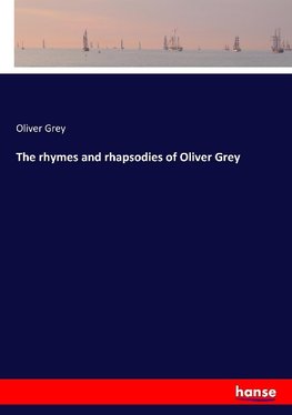 The rhymes and rhapsodies of Oliver Grey