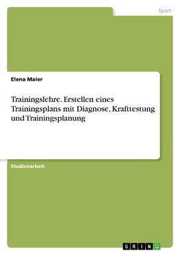 Trainingslehre. Erstellen eines Trainingsplans mit Diagnose, Krafttestung und Trainingsplanung