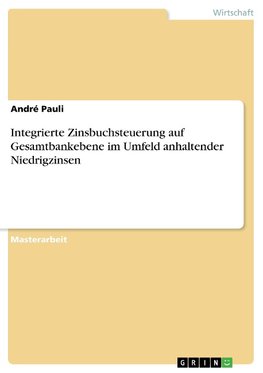 Integrierte Zinsbuchsteuerung auf Gesamtbankebene im Umfeld anhaltender Niedrigzinsen