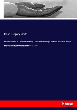 Characteristics of Christian morality : considered in eight lectures preached before the University of Oxford in the year 1873