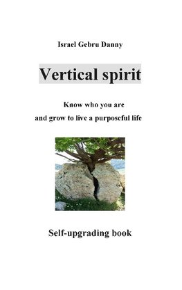 Vertical Spirit: Know who your are and grow to life a purposeful live