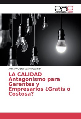 LA CALIDAD Antagonismo para Gerentes y Empresarios ¿Gratis o Costosa?