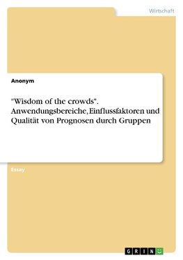 "Wisdom of the crowds". Anwendungsbereiche, Einflussfaktoren und Qualität von Prognosen durch Gruppen