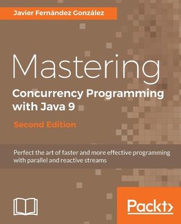 Mastering Concurrency Programming with Java 9, Second Edition