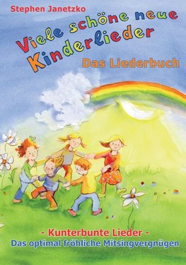 Viele schöne neue Kinderlieder - Kunterbunte Lieder - Das optimal fröhliche Mitsingvergnügen