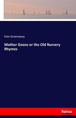 Mother Goose or the Old Nursery Rhymes