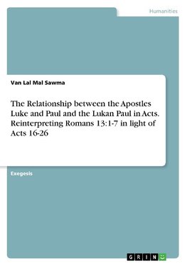 The Relationship between the Apostles Luke and Paul and the Lukan Paul in Acts. Reinterpreting Romans 13:1-7 in light of Acts 16-26