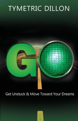 G.O. Get Unstuck & Move Toward Your Dream