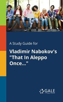 A Study Guide for Vladimir Nabokov's "That In Aleppo Once..."