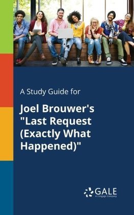 A Study Guide for Joel Brouwer's "Last Request (Exactly What Happened)"