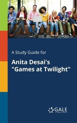 A Study Guide for Anita Desai's "Games at Twilight"