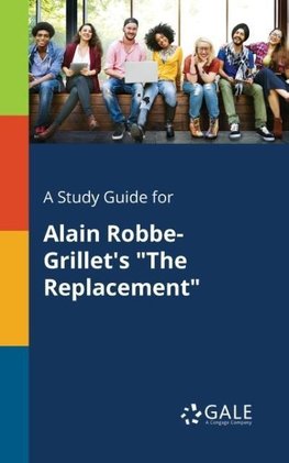 A Study Guide for Alain Robbe-Grillet's "The Replacement"