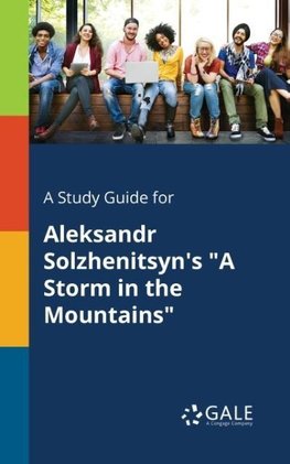 A Study Guide for Aleksandr Solzhenitsyn's "A Storm in the Mountains"