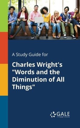 A Study Guide for Charles Wright's "Words and the Diminution of All Things"