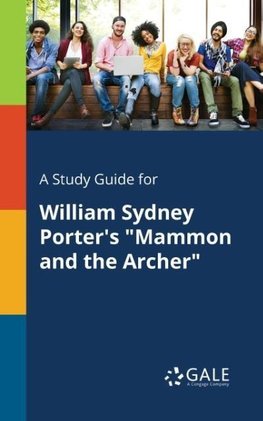 A Study Guide for William Sydney Porter's "Mammon and the Archer"