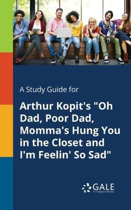 A Study Guide for Arthur Kopit's "Oh Dad, Poor Dad, Momma's Hung You in the Closet and I'm Feelin' So Sad"