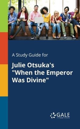 A Study Guide for Julie Otsuka's "When the Emperor Was Divine"