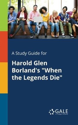 A Study Guide for Harold Glen Borland's "When the Legends Die"