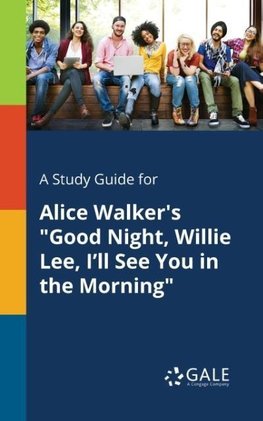 A Study Guide for Alice Walker's "Good Night, Willie Lee, I'll See You in the Morning"