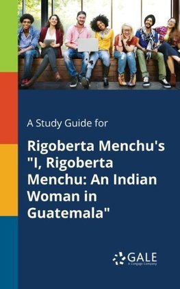 A Study Guide for Rigoberta Menchu's "I, Rigoberta Menchu