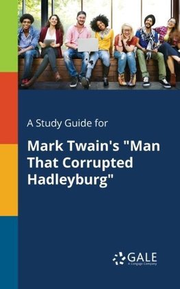 A Study Guide for Mark Twain's "Man That Corrupted Hadleyburg"