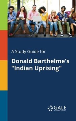 A Study Guide for Donald Barthelme's "Indian Uprising"