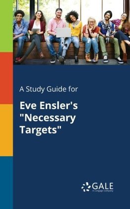 A Study Guide for Eve Ensler's "Necessary Targets"