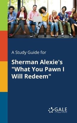 A Study Guide for Sherman Alexie's "What You Pawn I Will Redeem"