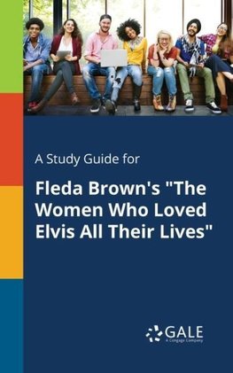 A Study Guide for Fleda Brown's "The Women Who Loved Elvis All Their Lives"