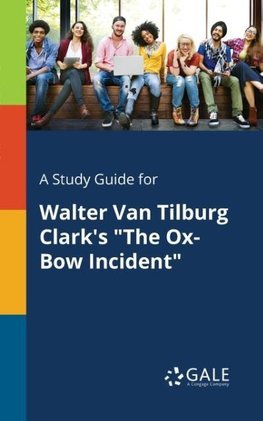 A Study Guide for Walter Van Tilburg Clark's "The Ox-Bow Incident"