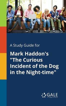 A Study Guide for Mark Haddon's "The Curious Incident of the Dog in the Night-time"