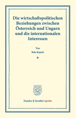 Die wirtschaftspolitischen Beziehungen zwischen Österreich und Ungarn und die internationalen Interessen.