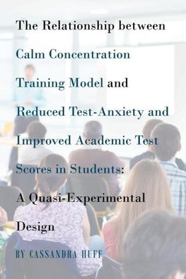 The Relationship between Calm Concentration Training Model and Reduced Test-Anxiety and Improved Academic Test Scores in Students