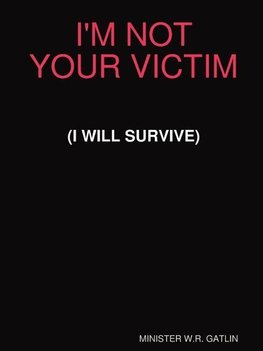 I'M NOT YOUR VICTIM (I WILL SURVIVE)