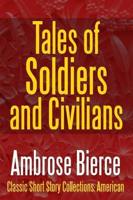 Tales of Soldiers and Civilians -The Collected Works of Ambrose Bierce Vol. II