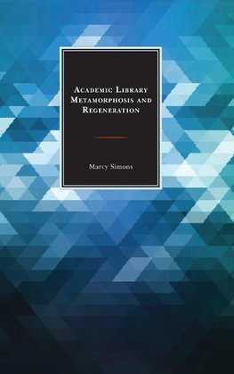 Academic Library Metamorphosis and Regeneration