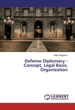 Defense Diplomacy - Concept, Legal Basis, Organization