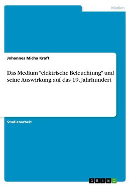 Das Medium "elektrische Beleuchtung" und seine Auswirkung auf das 19. Jahrhundert