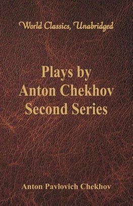 Plays by Anton Chekhov, Second Series (World Classics, Unabridged)