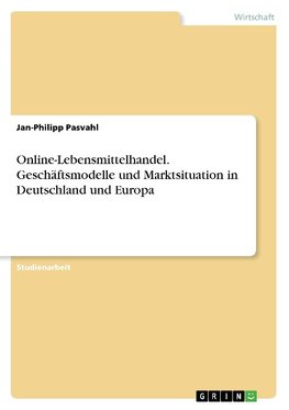 Online-Lebensmittelhandel. Geschäftsmodelle und Marktsituation in Deutschland und Europa