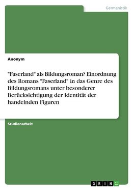 "Faserland" als Bildungsroman? Einordnung des Romans "Faserland" in das Genre des  Bildungsromans unter besonderer Berücksichtigung der Identität der handelnden Figuren