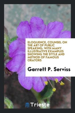 Eloquence, counsel on the art of public speaking; with many illustrative examples showing the style and method of famous orators