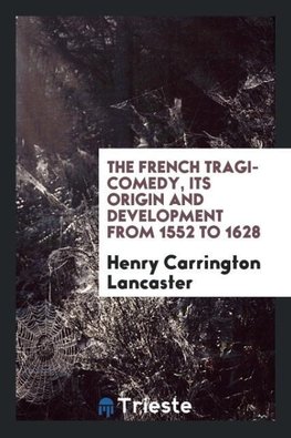 The French tragi-comedy, its origin and development from 1552 to 1628